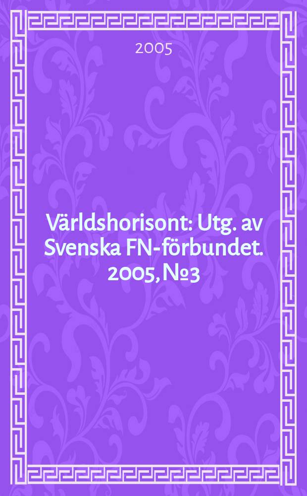 Världshorisont : Utg. av Svenska FN-förbundet. 2005, №3