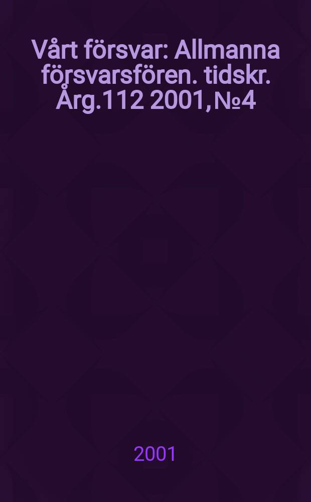 Vårt försvar : Allmanna försvarsfören. tidskr. Årg.112 2001, №4