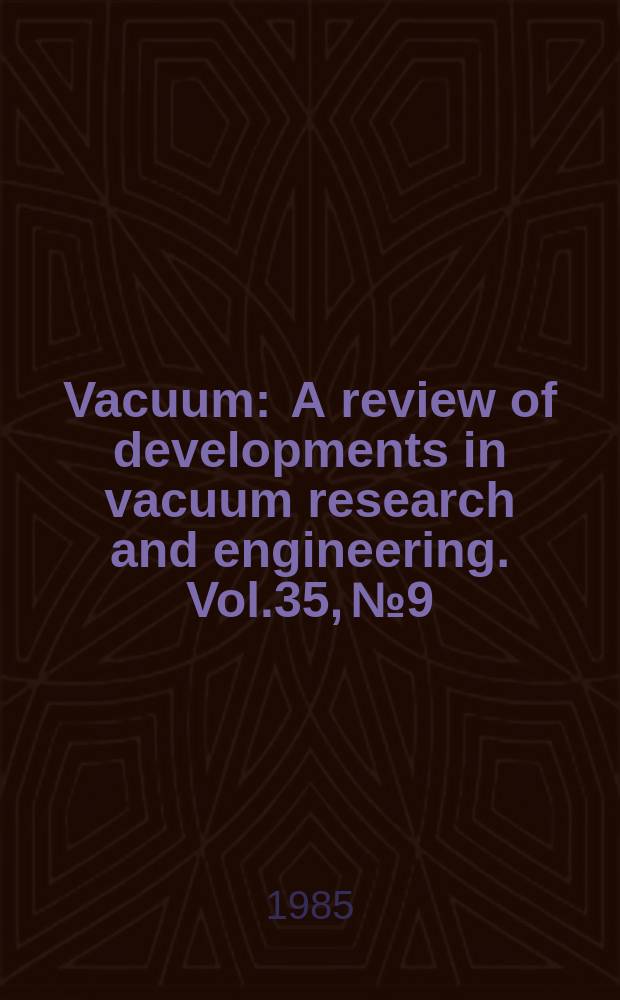 Vacuum : A review of developments in vacuum research and engineering. Vol.35, №9 : (World-wide directory of manufacturers of vacuum plant, components and associated equipment, 1985)