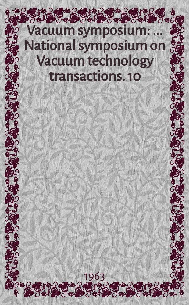 Vacuum symposium : ... National symposium on Vacuum technology transactions. 10 : ... Oct. 16-18 Statler Hilton hotel Boston, Mass