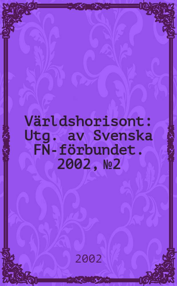 Världshorisont : Utg. av Svenska FN-förbundet. 2002, №2