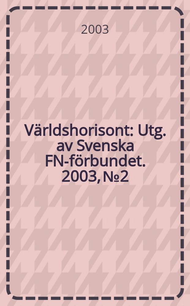 Världshorisont : Utg. av Svenska FN-förbundet. 2003, №2
