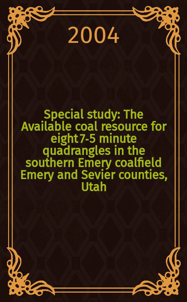 Special study : The Available coal resource for eight 7-5 minute quadrangles in the southern Emery coalfield Emery and Sevier counties, Utah