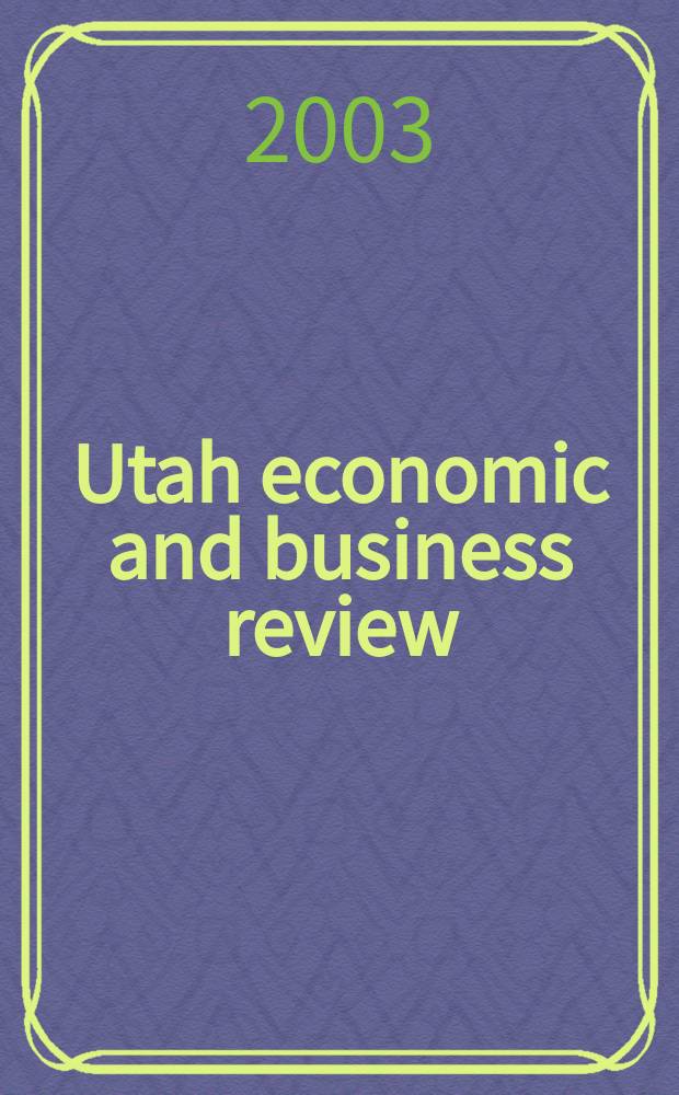 Utah economic and business review : Publ. by Bureau of economic & business research, College of business, Univ. of Utah. Vol.63, №3
