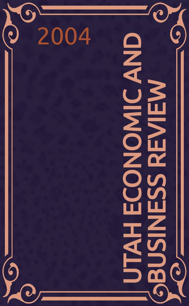Utah economic and business review : Publ. by Bureau of economic & business research, College of business, Univ. of Utah. Vol.64, №1/2
