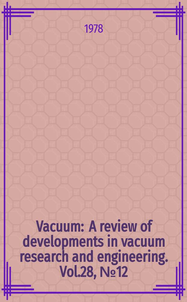 Vacuum : A review of developments in vacuum research and engineering. Vol.28, №12 : Advances in vacuum science and technology