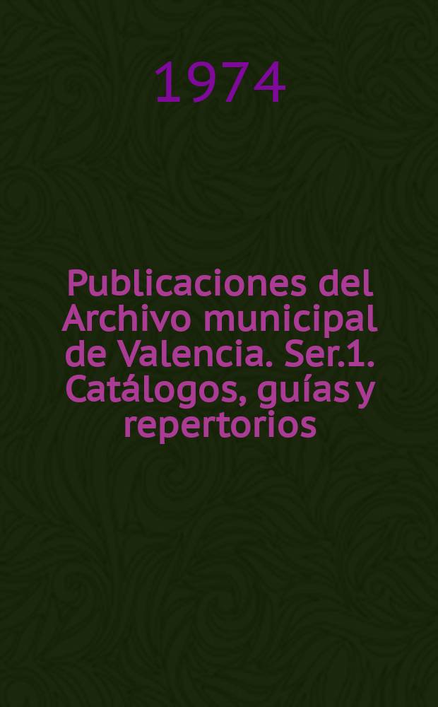 Publicaciones del Archivo municipal de Valencia. Ser.1. Catálogos, guías y repertorios