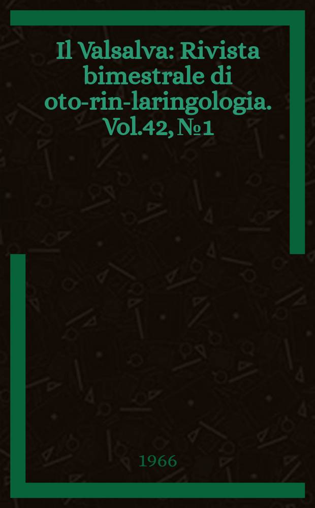 Il Valsalva : Rivista bimestrale di oto-rino- laringologia. Vol.42, №1