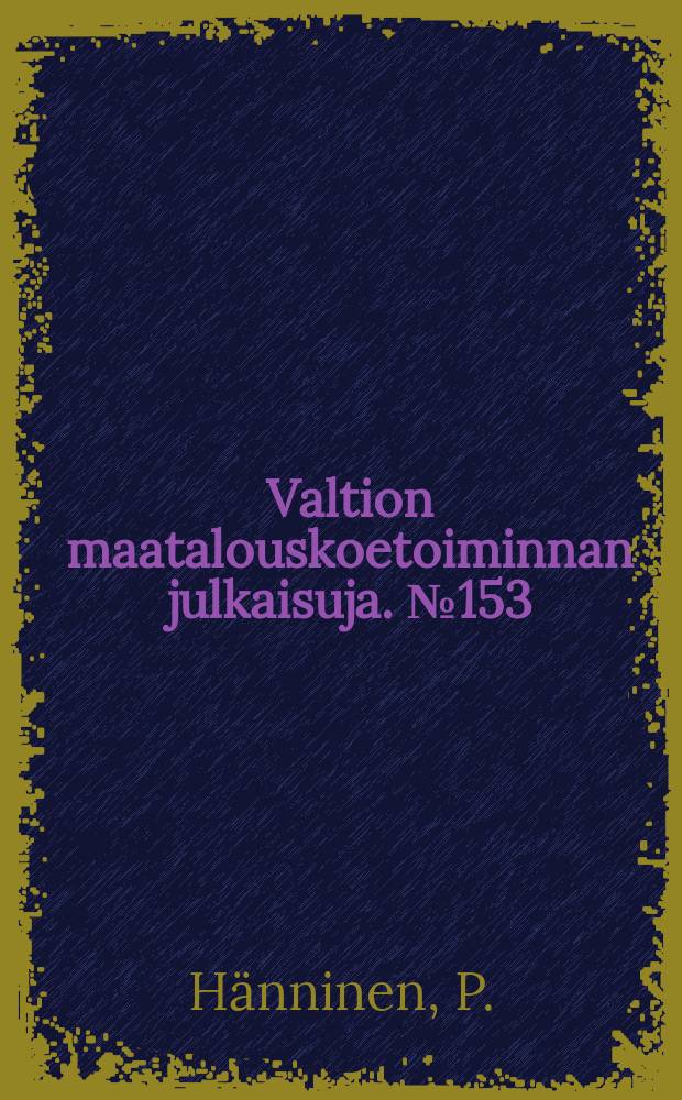 Valtion maatalouskoetoiminnan julkaisuja. №153 : Herneen ja virnan viljelymahdollisuuksista kaurakasvustoissa Suomessa