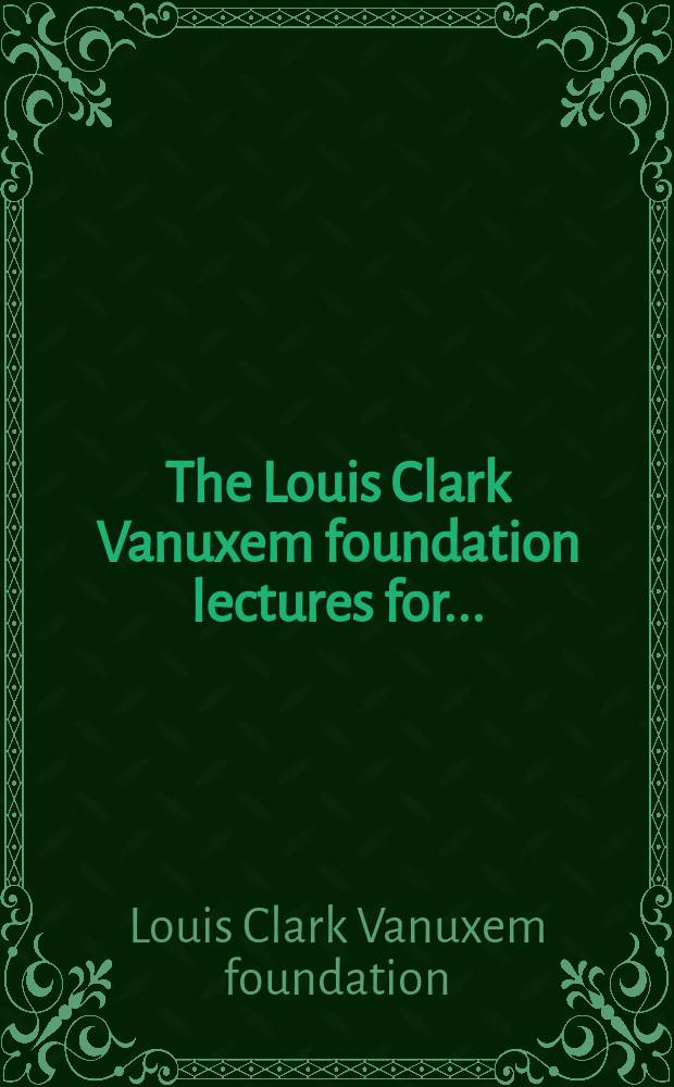 The Louis Clark Vanuxem foundation lectures for ...