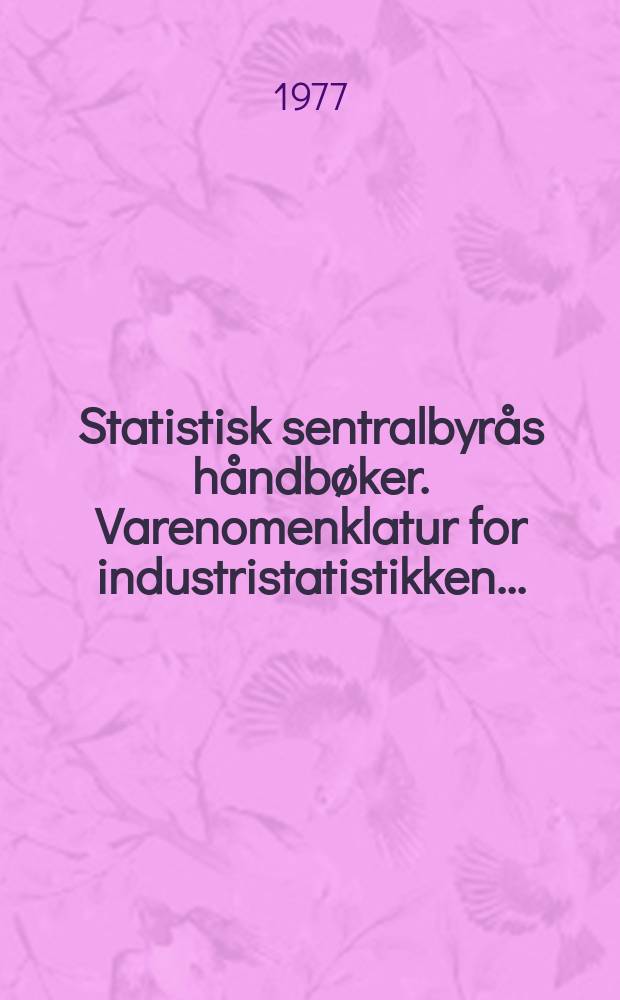 Statistisk sentralbyrås håndbøker. Varenomenklatur for industristatistikken ...