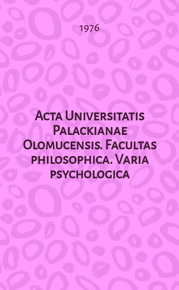 Acta Universitatis Palackianae Olomucensis. Facultas philosophica. Varia psychologica