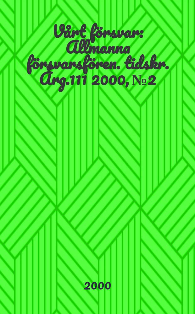 Vårt försvar : Allmanna försvarsfören. tidskr. Årg.111 2000, №2