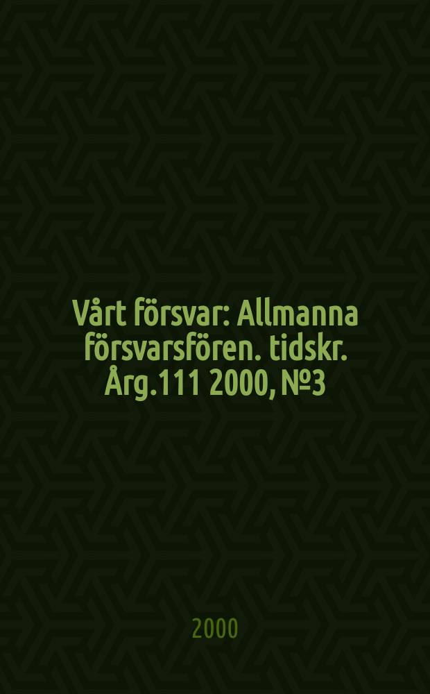 Vårt försvar : Allmanna försvarsfören. tidskr. Årg.111 2000, №3