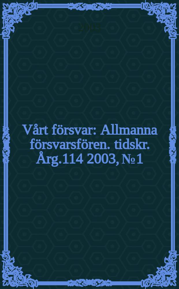 Vårt försvar : Allmanna försvarsfören. tidskr. Årg.114 2003, №1