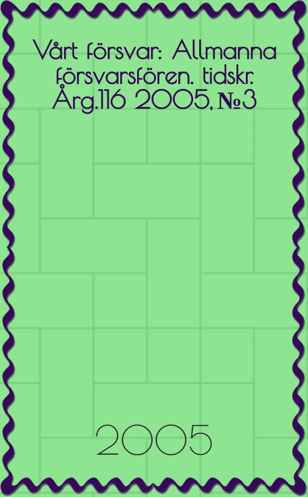 Vårt försvar : Allmanna försvarsfören. tidskr. Årg.116 2005, №3