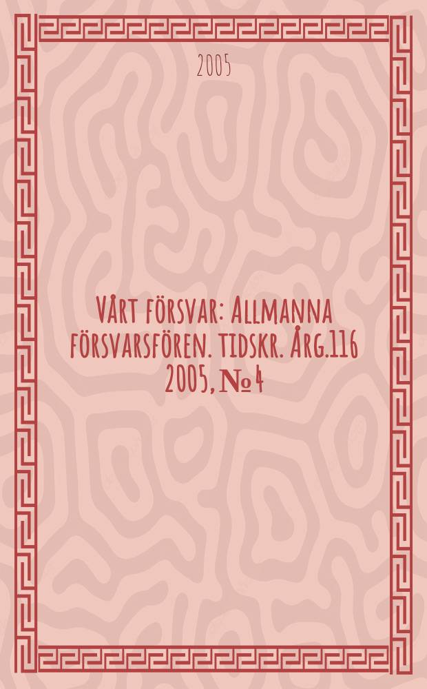 Vårt försvar : Allmanna försvarsfören. tidskr. Årg.116 2005, №4