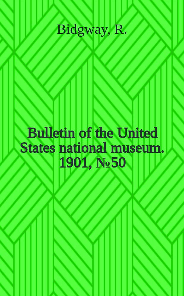 Bulletin of the United States national museum. 1901, №50 : The Birds of North and Middle America