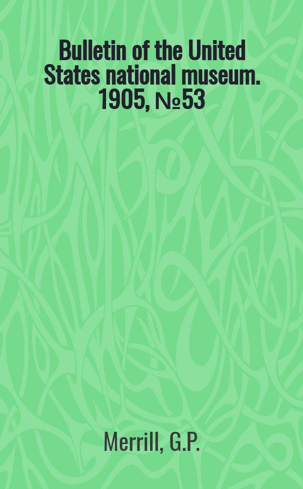 Bulletin of the United States national museum. 1905, №53 : Catalogue of the type and figured specimens of fossils, minerals, rocks, and ores in the Department of geology, United States national museum