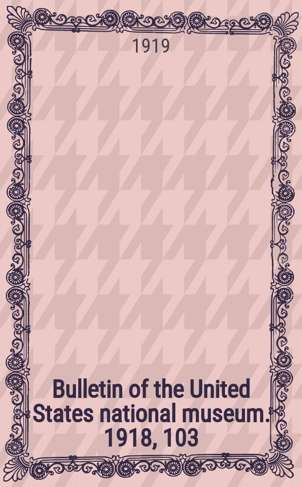 Bulletin of the United States national museum. 1918, 103 : Contributions to the geology and paleontology of the canal zone Panama, and geologically related areas in Central America and the West India