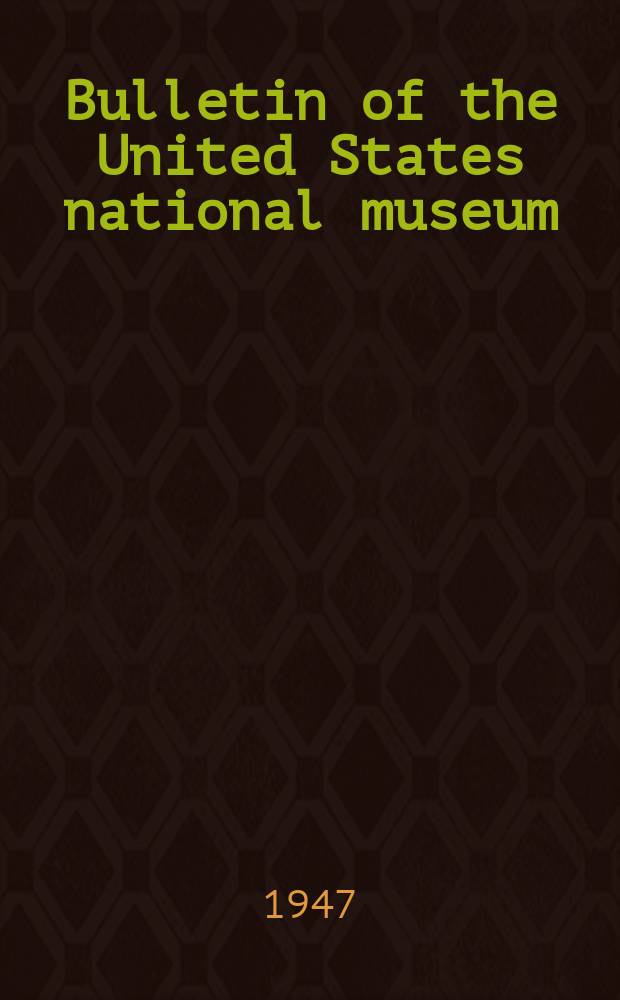 Bulletin of the United States national museum : A List and index of the publications of the United States National museum (1875-1946)