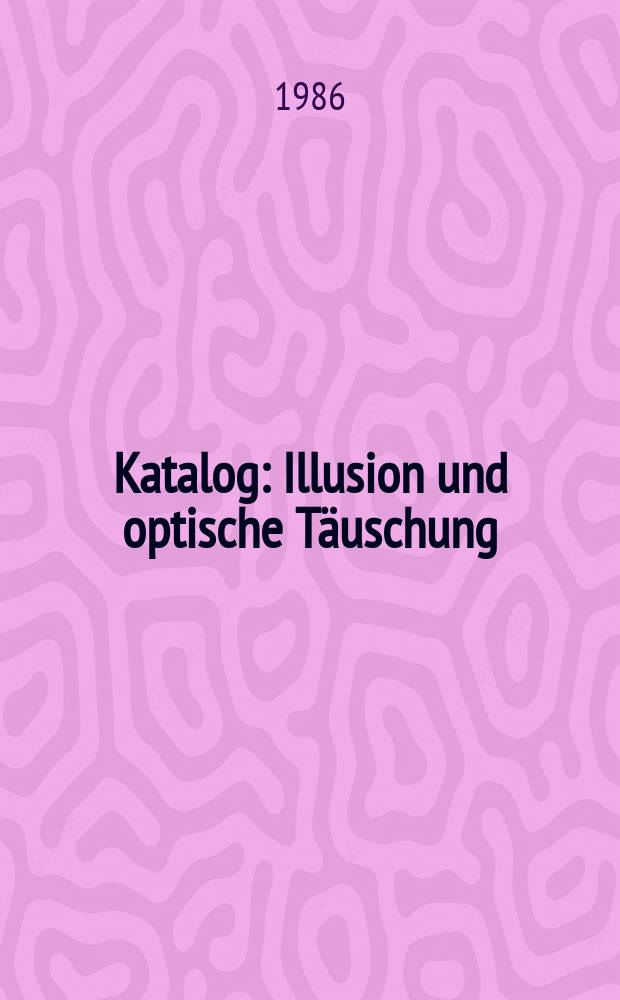 [Katalog] : Illusion und optische Täuschung