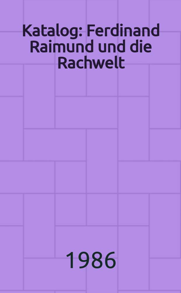 [Katalog] : Ferdinand Raimund und die Rachwelt