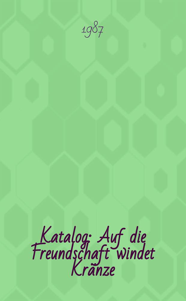 [Katalog] : Auf die Freundschaft windet Kränze