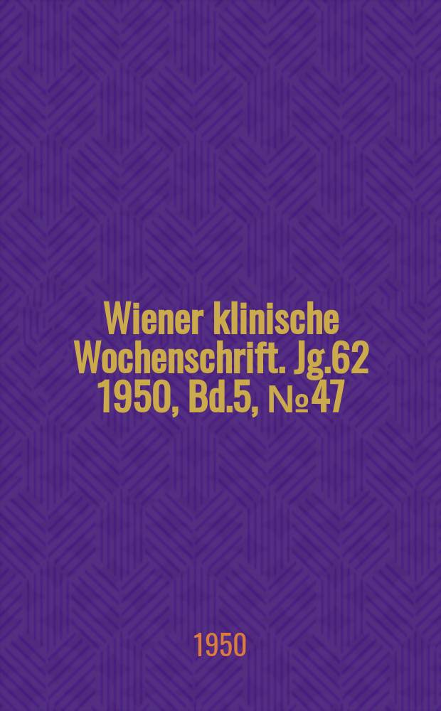 Wiener klinische Wochenschrift. Jg.62 1950, Bd.5, №47