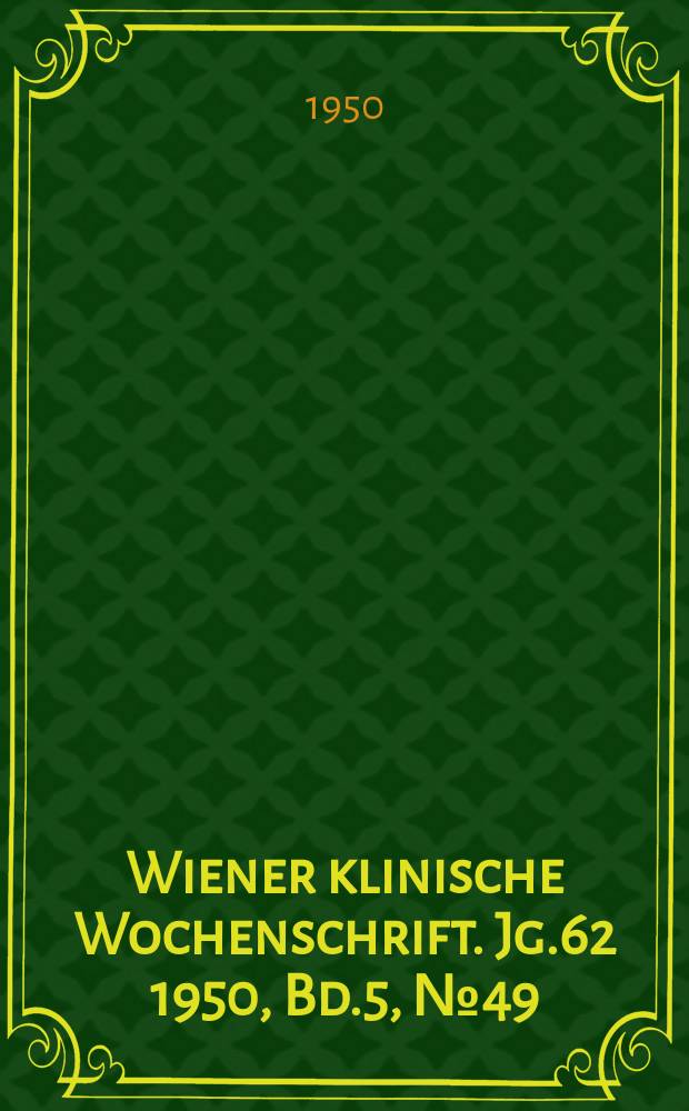 Wiener klinische Wochenschrift. Jg.62 1950, Bd.5, №49