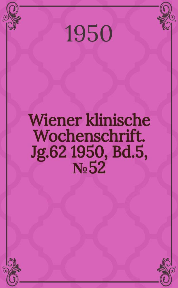 Wiener klinische Wochenschrift. Jg.62 1950, Bd.5, №52