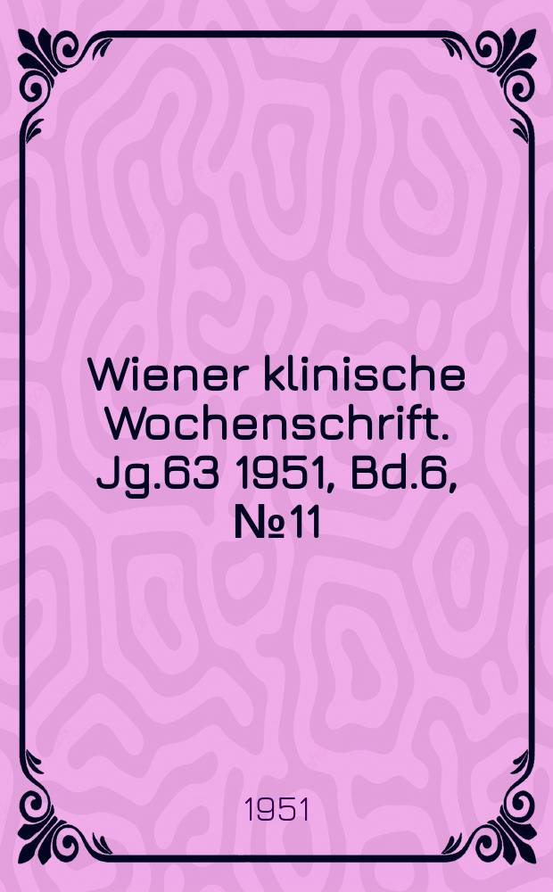 Wiener klinische Wochenschrift. Jg.63 1951, Bd.6, №11