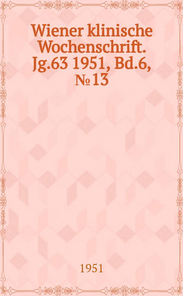 Wiener klinische Wochenschrift. Jg.63 1951, Bd.6, №13