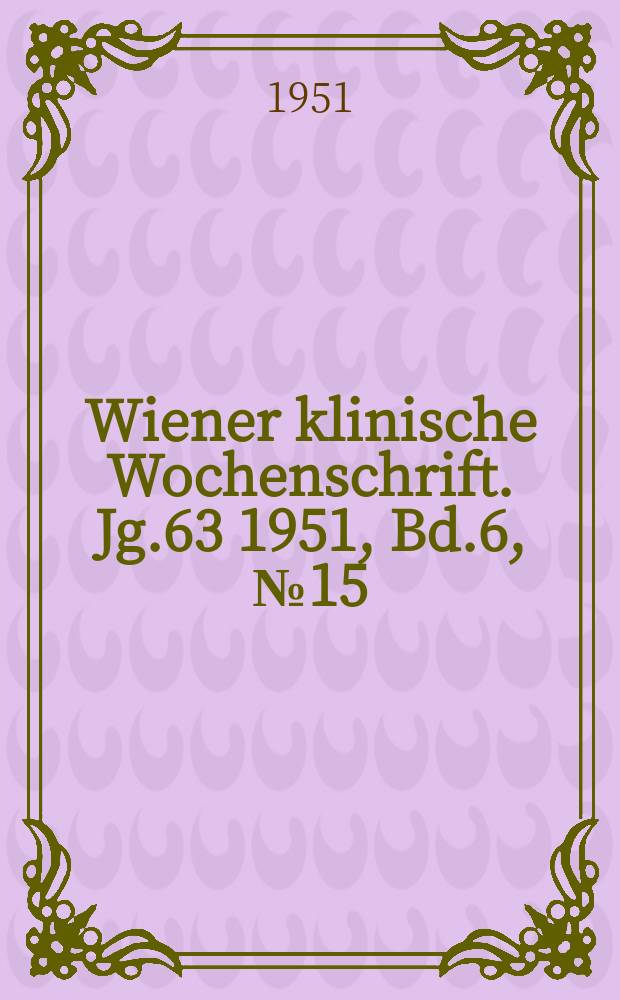 Wiener klinische Wochenschrift. Jg.63 1951, Bd.6, №15