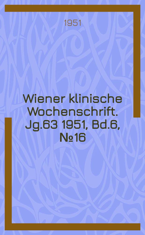 Wiener klinische Wochenschrift. Jg.63 1951, Bd.6, №16