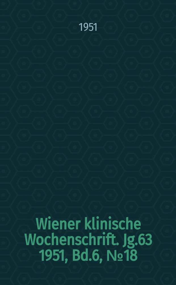 Wiener klinische Wochenschrift. Jg.63 1951, Bd.6, №18