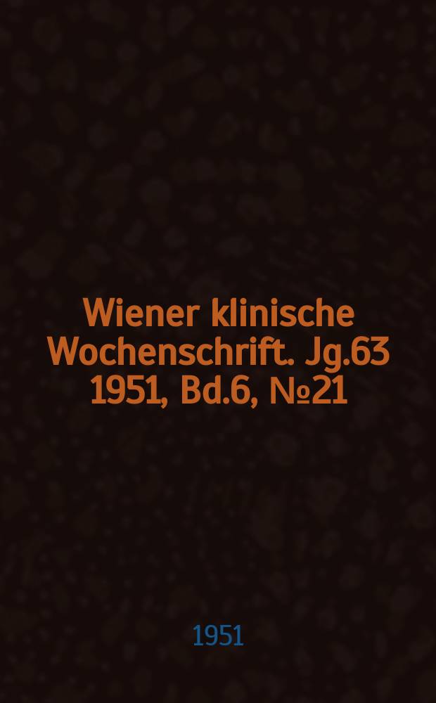 Wiener klinische Wochenschrift. Jg.63 1951, Bd.6, №21