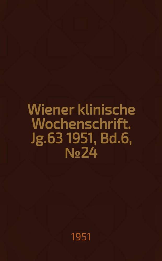 Wiener klinische Wochenschrift. Jg.63 1951, Bd.6, №24