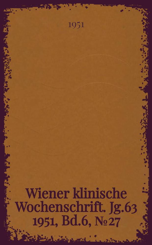 Wiener klinische Wochenschrift. Jg.63 1951, Bd.6, №27
