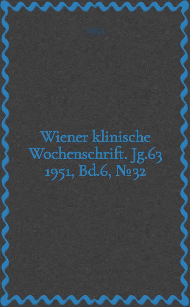 Wiener klinische Wochenschrift. Jg.63 1951, Bd.6, №32