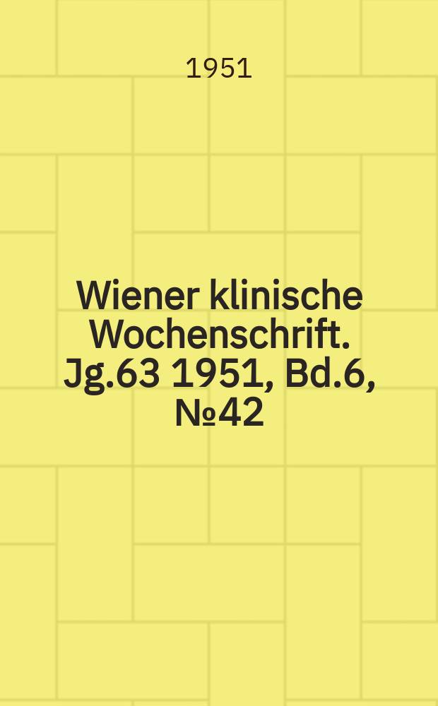 Wiener klinische Wochenschrift. Jg.63 1951, Bd.6, №42