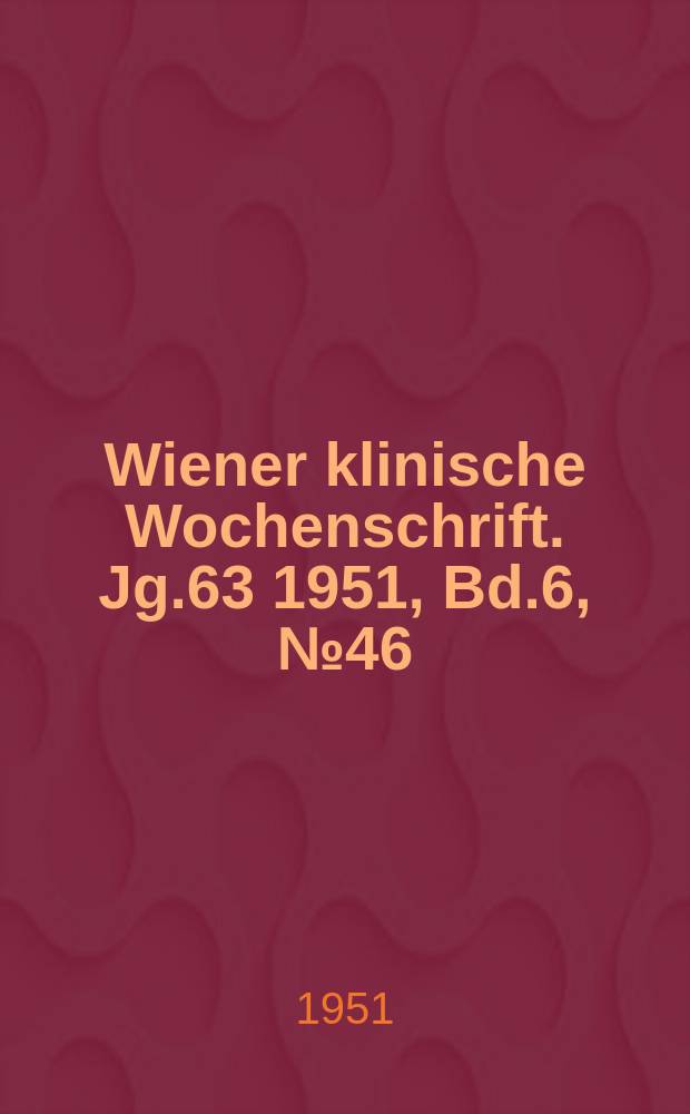 Wiener klinische Wochenschrift. Jg.63 1951, Bd.6, №46