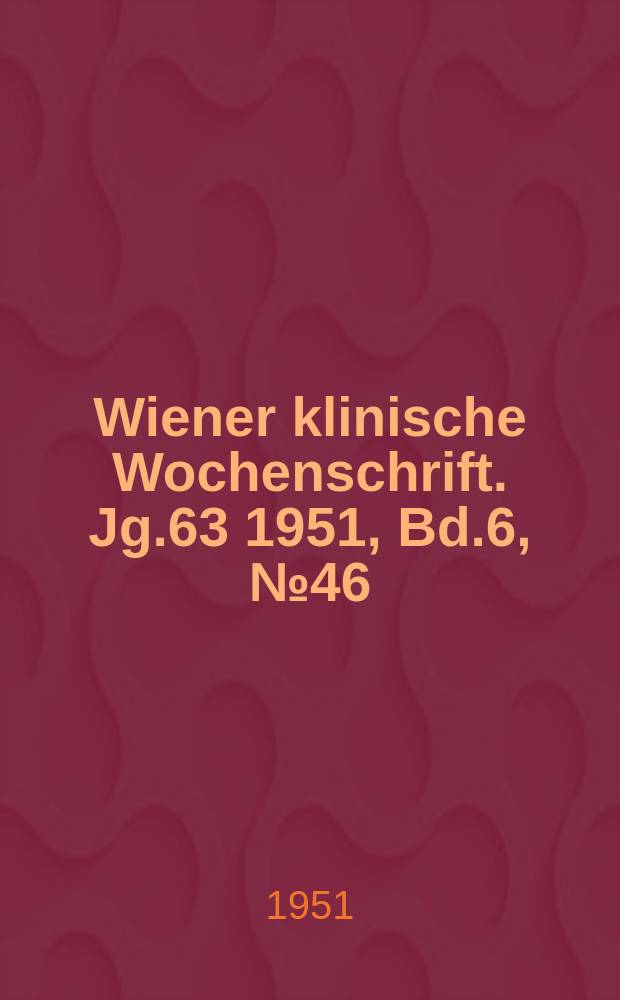 Wiener klinische Wochenschrift. Jg.63 1951, Bd.6, №46