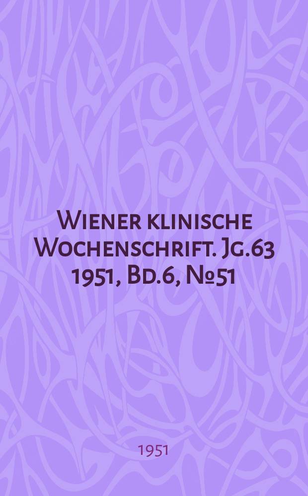 Wiener klinische Wochenschrift. Jg.63 1951, Bd.6, №51