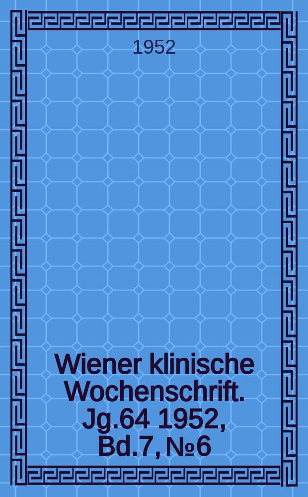 Wiener klinische Wochenschrift. Jg.64 1952, Bd.7, №6
