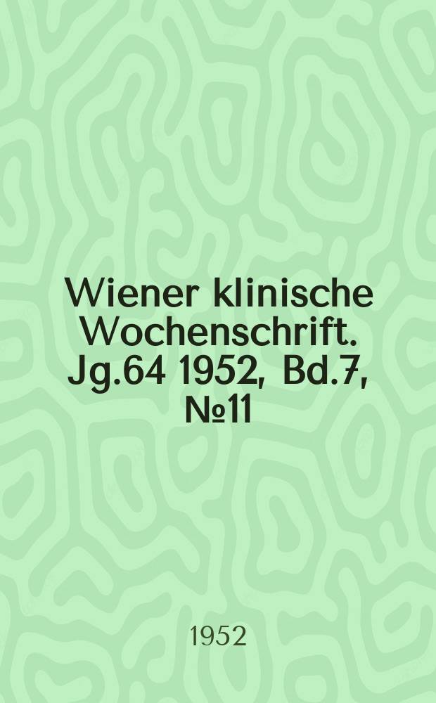Wiener klinische Wochenschrift. Jg.64 1952, Bd.7, №11
