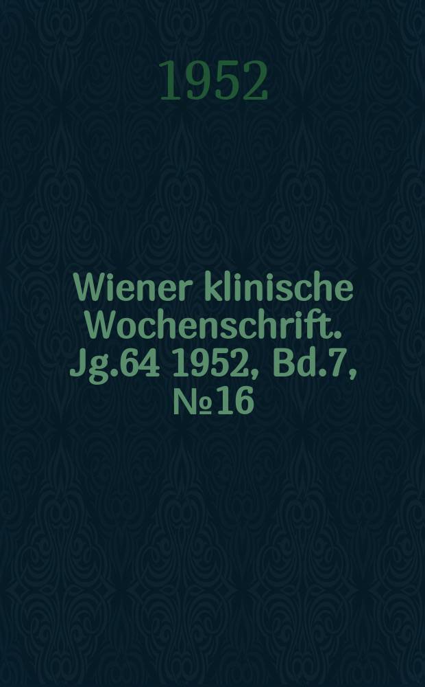 Wiener klinische Wochenschrift. Jg.64 1952, Bd.7, №16