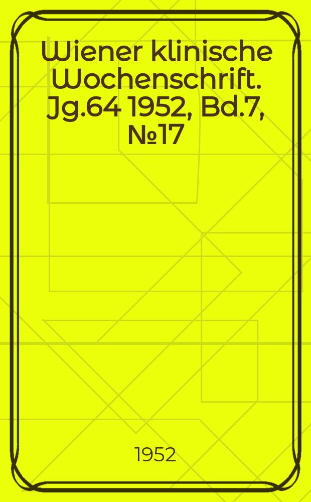 Wiener klinische Wochenschrift. Jg.64 1952, Bd.7, №17