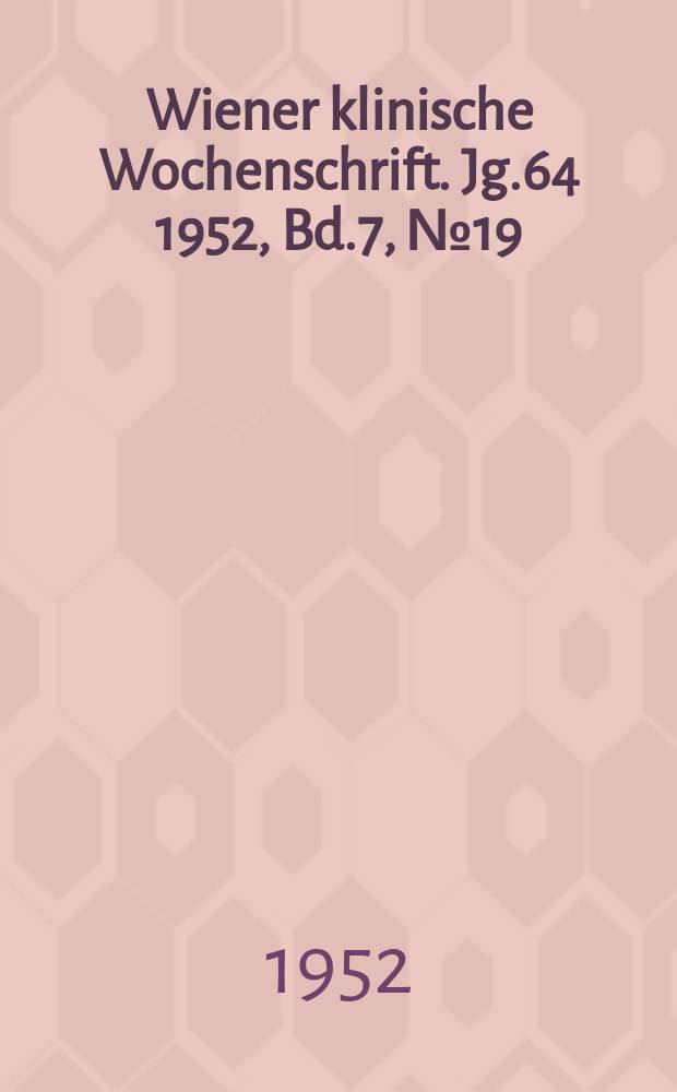 Wiener klinische Wochenschrift. Jg.64 1952, Bd.7, №19