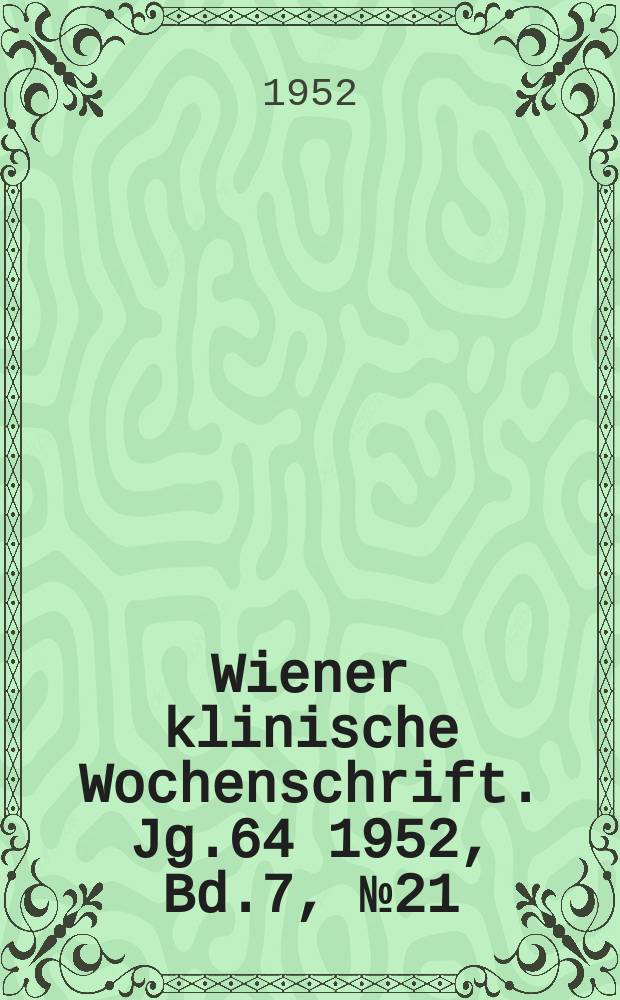Wiener klinische Wochenschrift. Jg.64 1952, Bd.7, №21